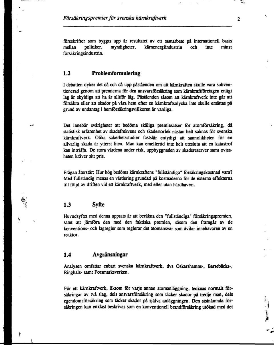 2 Problemformulering I debatten dyker det då och då upp påståenden om att kärnkraften skulle vara subventionerad genom att premierna för den ansvarsförsäkring som kärnkraftföretagen enligt lag är