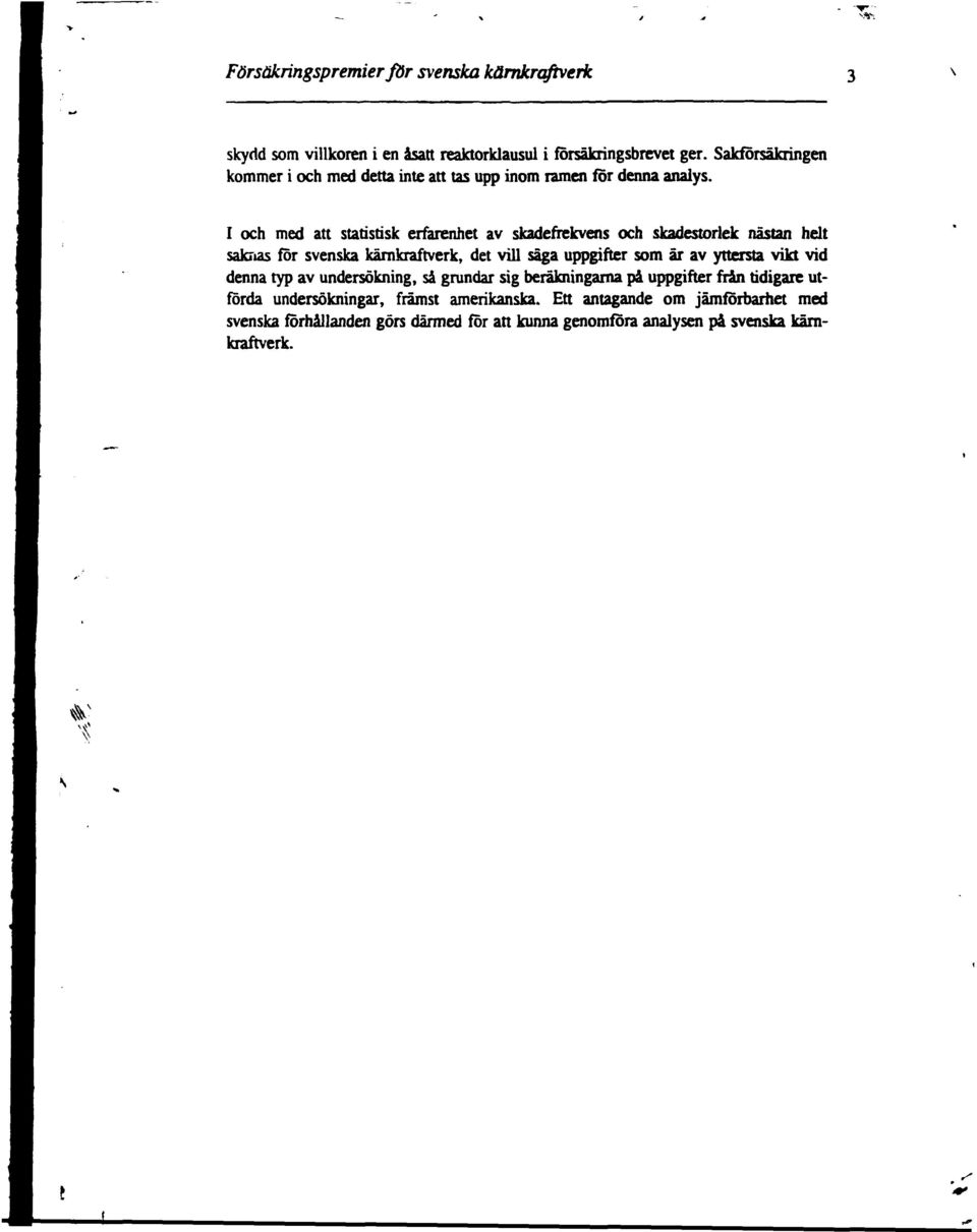 I och med att statistisk erfarenhet av skadefrekvens och skadestorlek nästan helt saknas för svenska kärnkraftverk, det vill säga uppgifter som är av