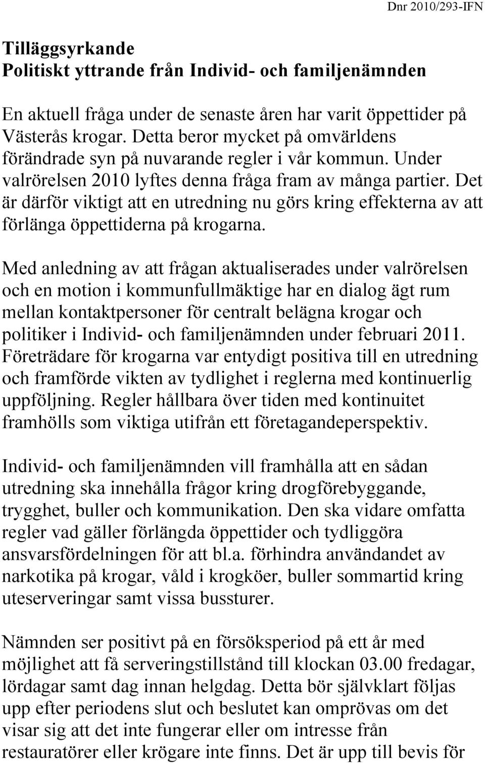 Det är därför viktigt att en utredning nu görs kring effekterna av att förlänga öppettiderna på krogarna.