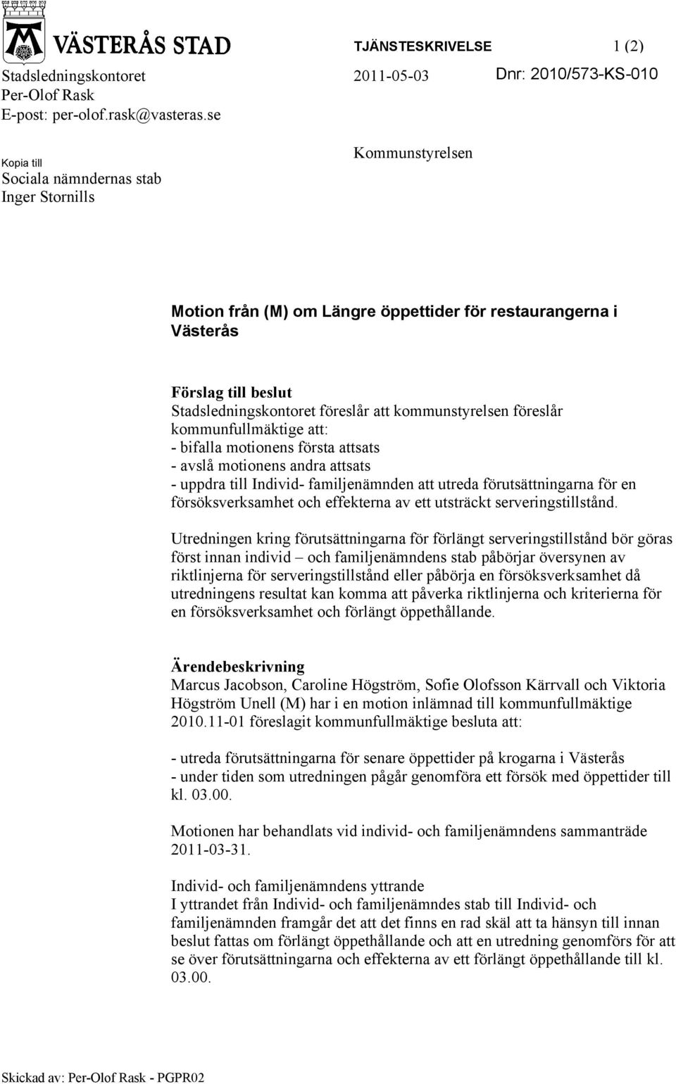 kommunstyrelsen föreslår kommunfullmäktige att: - bifalla motionens första attsats - avslå motionens andra attsats - uppdra till Individ- familjenämnden att utreda förutsättningarna för en