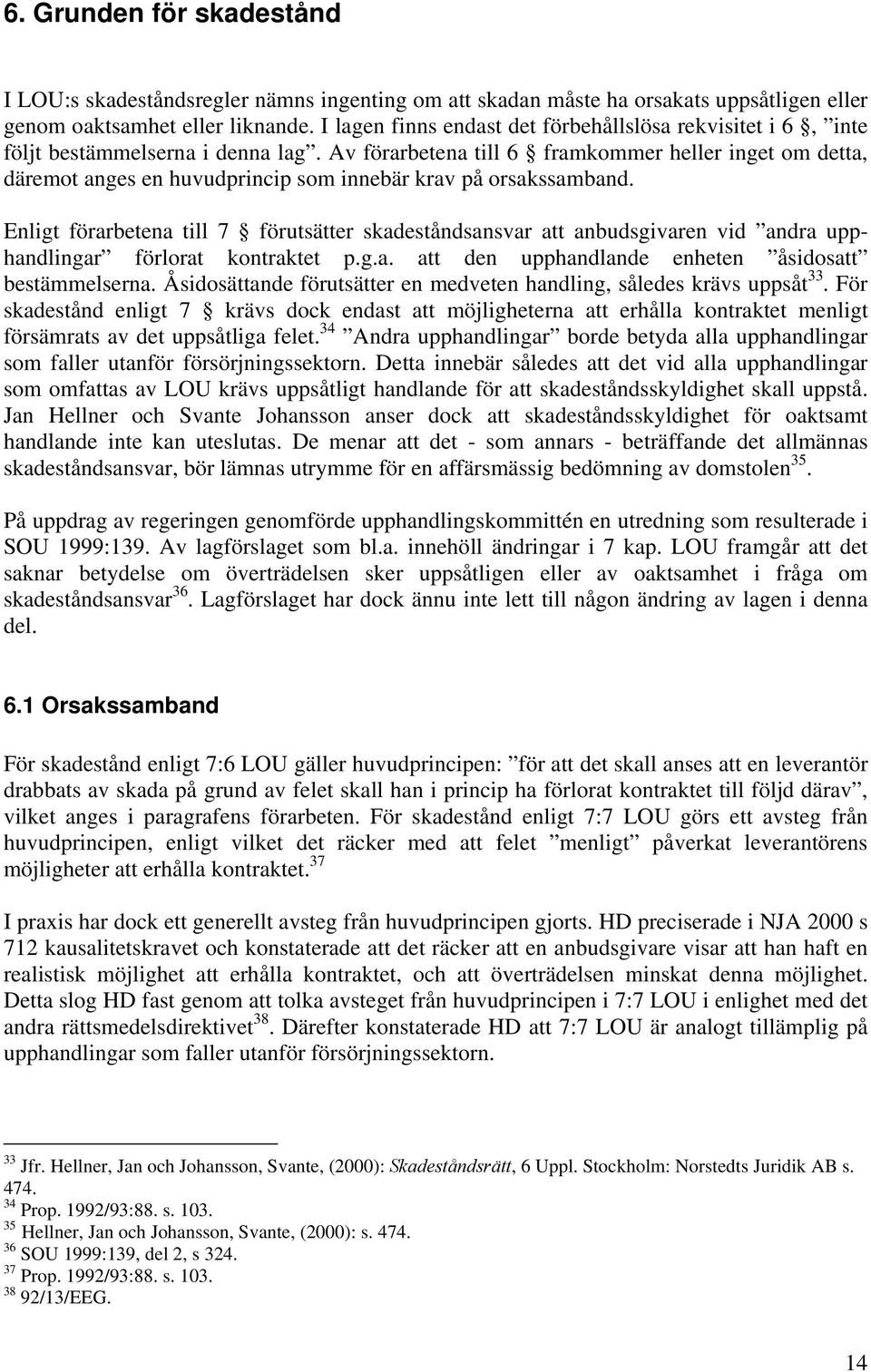 Av förarbetena till 6 framkommer heller inget om detta, däremot anges en huvudprincip som innebär krav på orsakssamband.