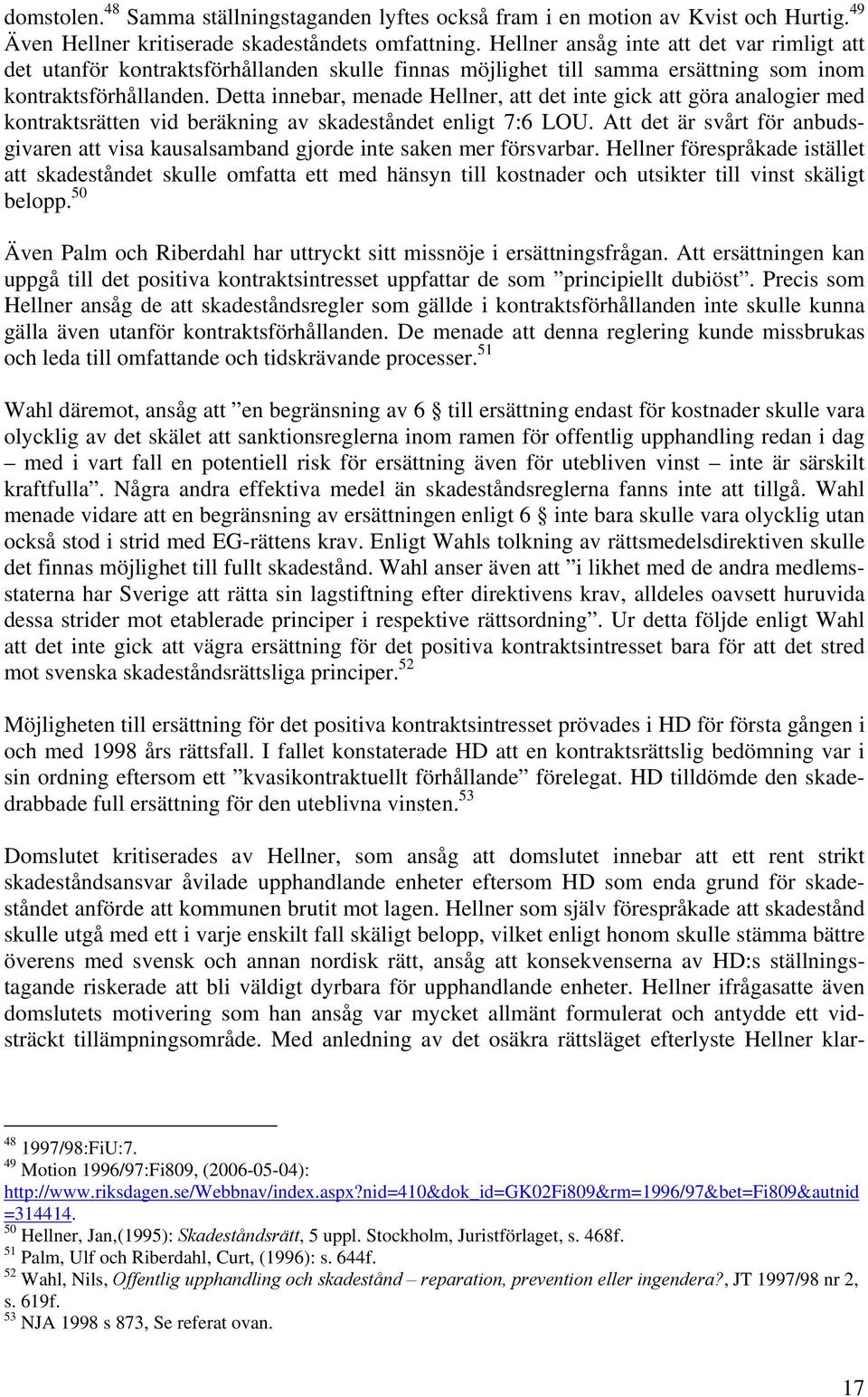 Detta innebar, menade Hellner, att det inte gick att göra analogier med kontraktsrätten vid beräkning av skadeståndet enligt 7:6 LOU.