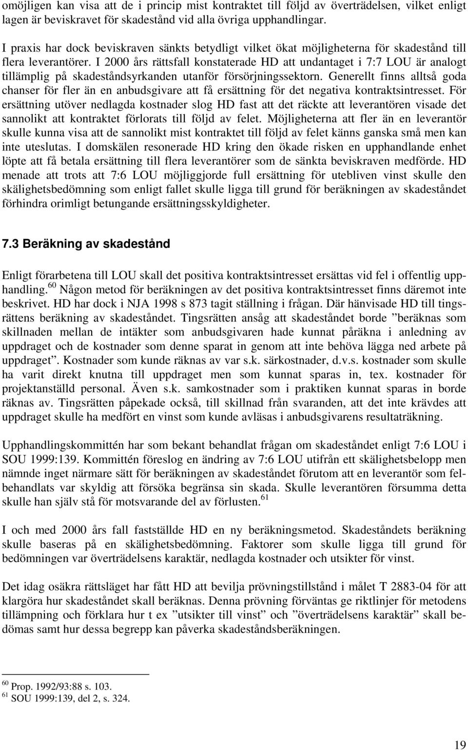 I 2000 års rättsfall konstaterade HD att undantaget i 7:7 LOU är analogt tillämplig på skadeståndsyrkanden utanför försörjningssektorn.