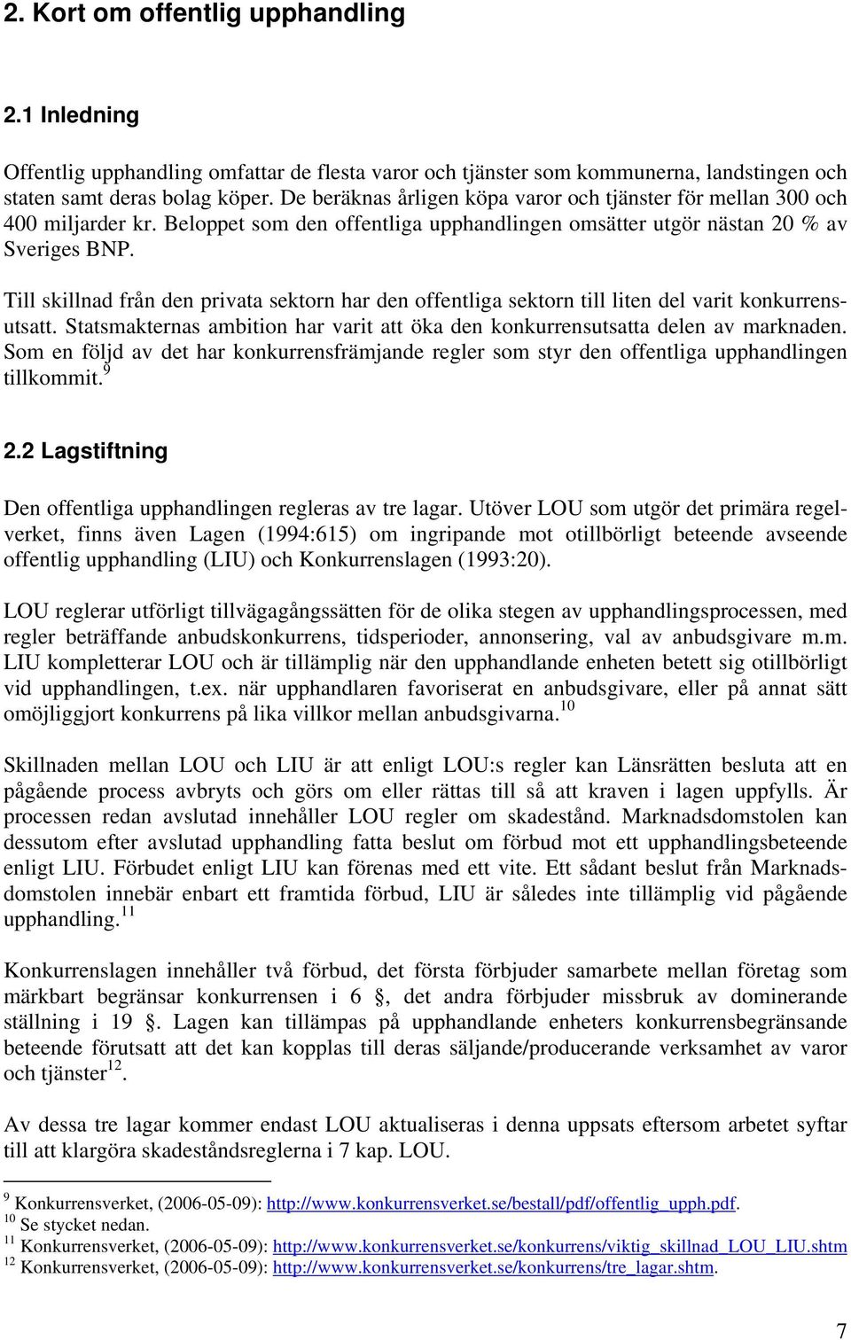 Till skillnad från den privata sektorn har den offentliga sektorn till liten del varit konkurrensutsatt. Statsmakternas ambition har varit att öka den konkurrensutsatta delen av marknaden.