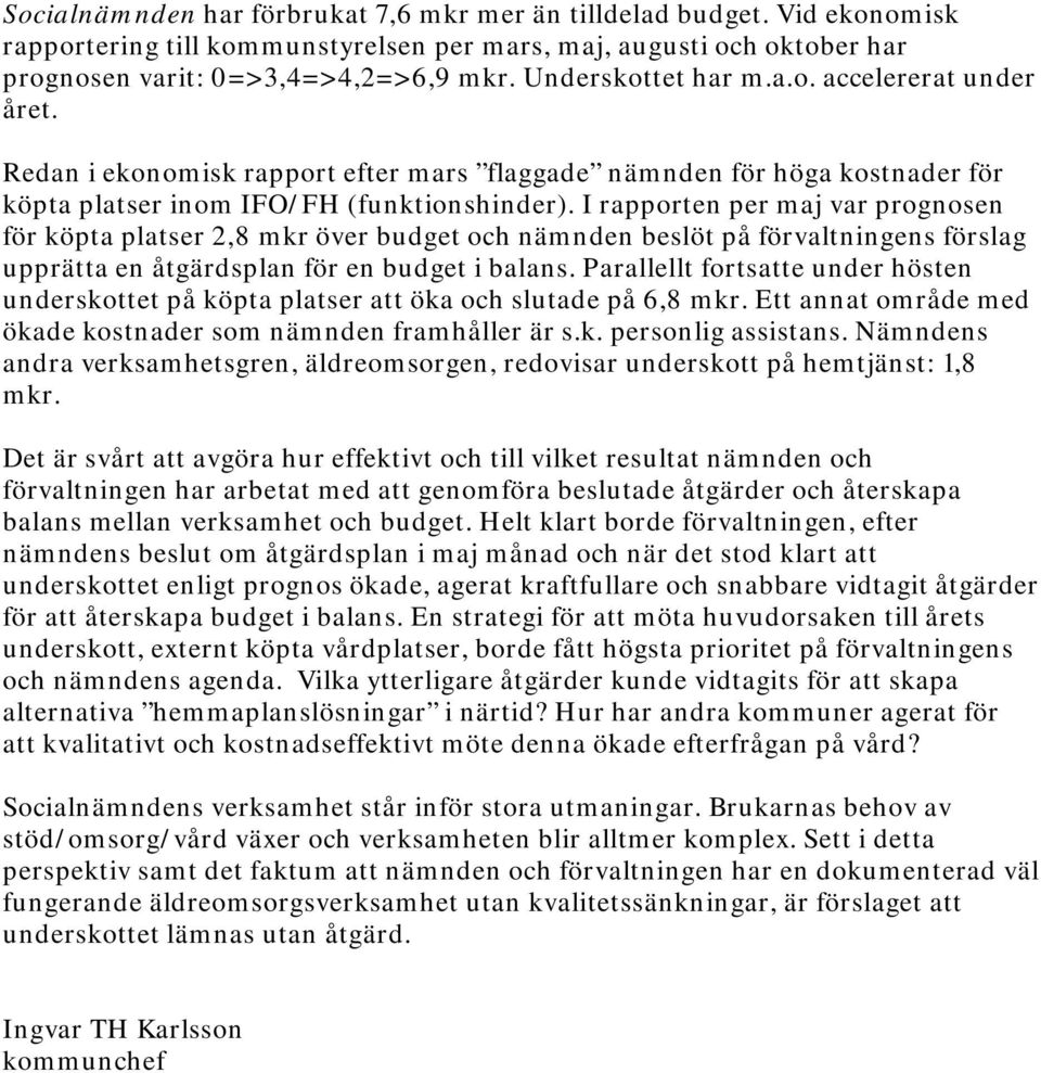 I rapporten per maj var prognosen för köpta platser 2,8 mkr över budget och nämnden beslöt på förvaltningens förslag upprätta en åtgärdsplan för en budget i balans.