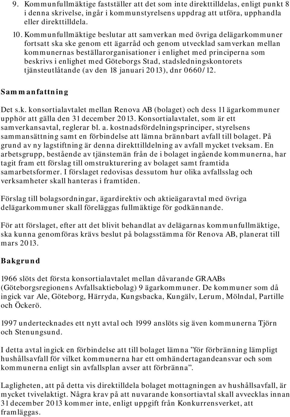 principerna som beskrivs i enlighet med Göteborgs Stad, stadsledningskontorets tjänsteutlåtande (av den 18 januari 2013), dnr 0660/12. Sammanfattning Det s.k. konsortialavtalet mellan Renova AB (bolaget) och dess 11 ägarkommuner upphör att gälla den 31 december 2013.