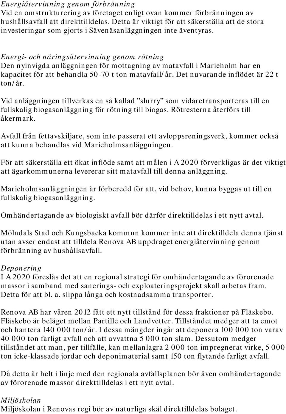 Energi- och näringsåtervinning genom rötning Den nyinvigda anläggningen för mottagning av matavfall i Marieholm har en kapacitet för att behandla 50-70 t ton matavfall/år.