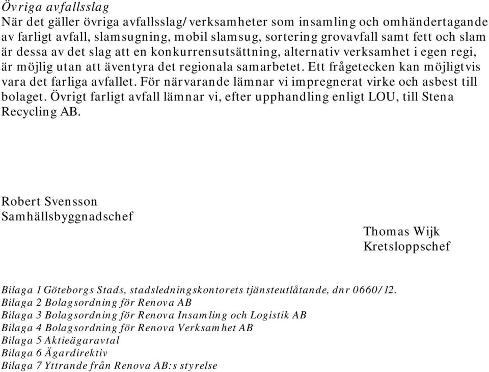 För närvarande lämnar vi impregnerat virke och asbest till bolaget. Övrigt farligt avfall lämnar vi, efter upphandling enligt LOU, till Stena Recycling AB.