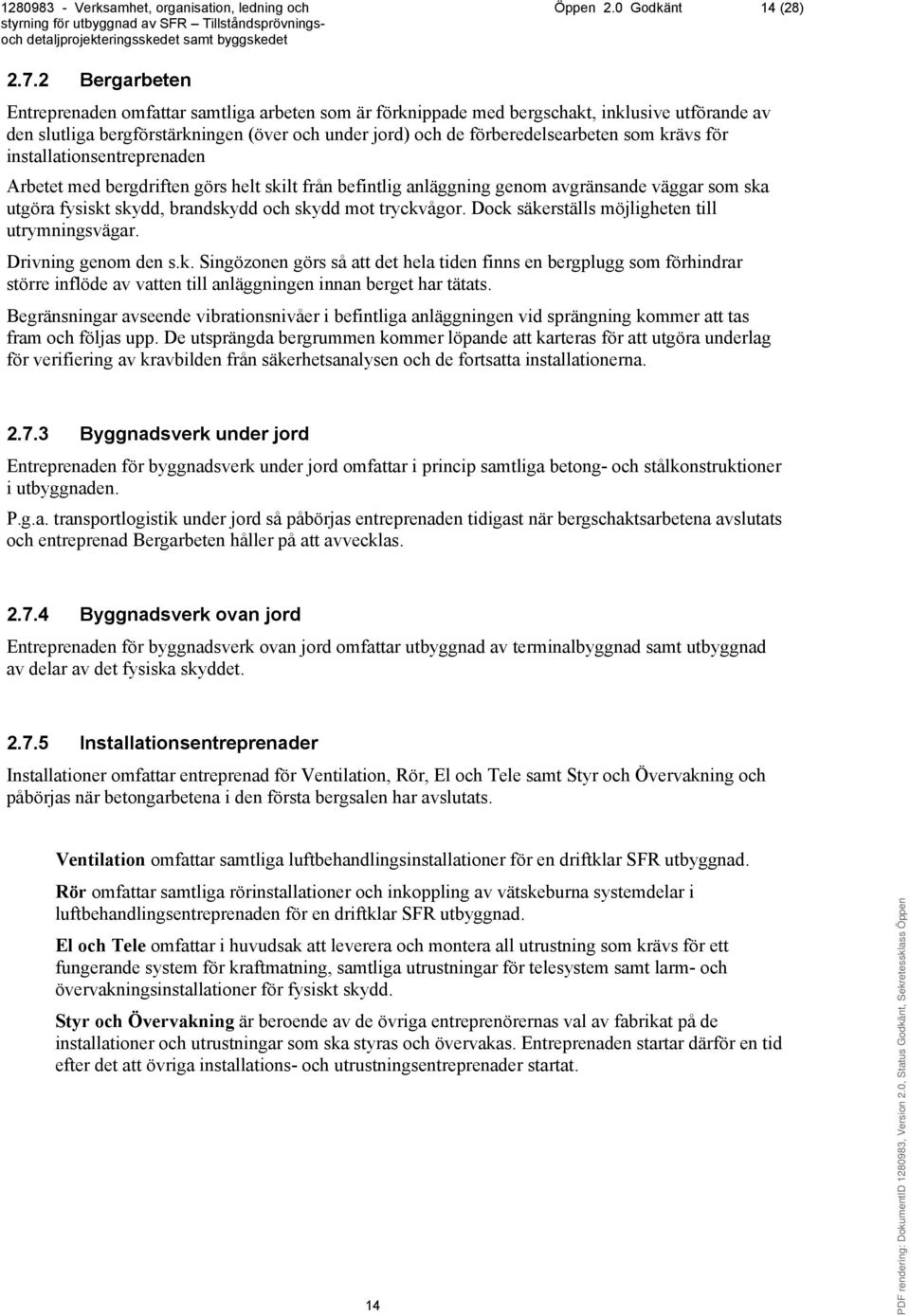 krävs för installationsentreprenaden Arbetet med bergdriften görs helt skilt från befintlig anläggning genom avgränsande väggar som ska utgöra fysiskt skydd, brandskydd och skydd mot tryckvågor.