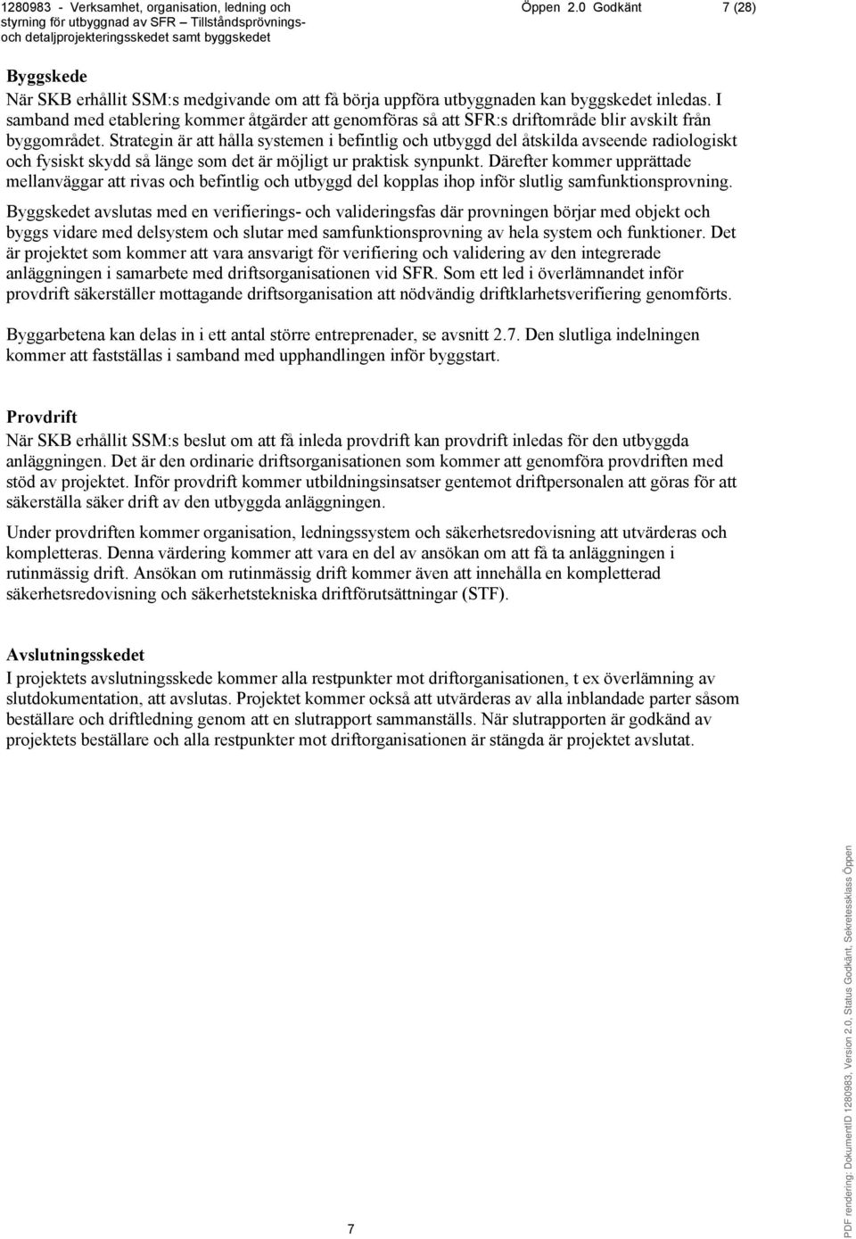 Strategin är att hålla systemen i befintlig och utbyggd del åtskilda avseende radiologiskt och fysiskt skydd så länge som det är möjligt ur praktisk synpunkt.