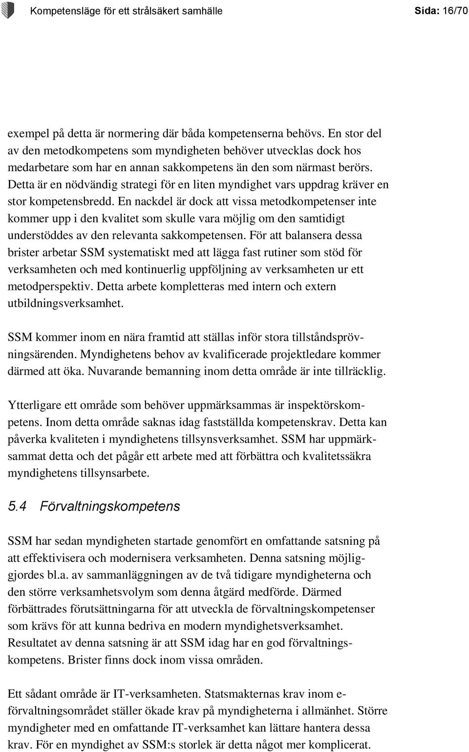 Detta är en nödvändig strategi för en liten myndighet vars uppdrag kräver en stor kompetensbredd.