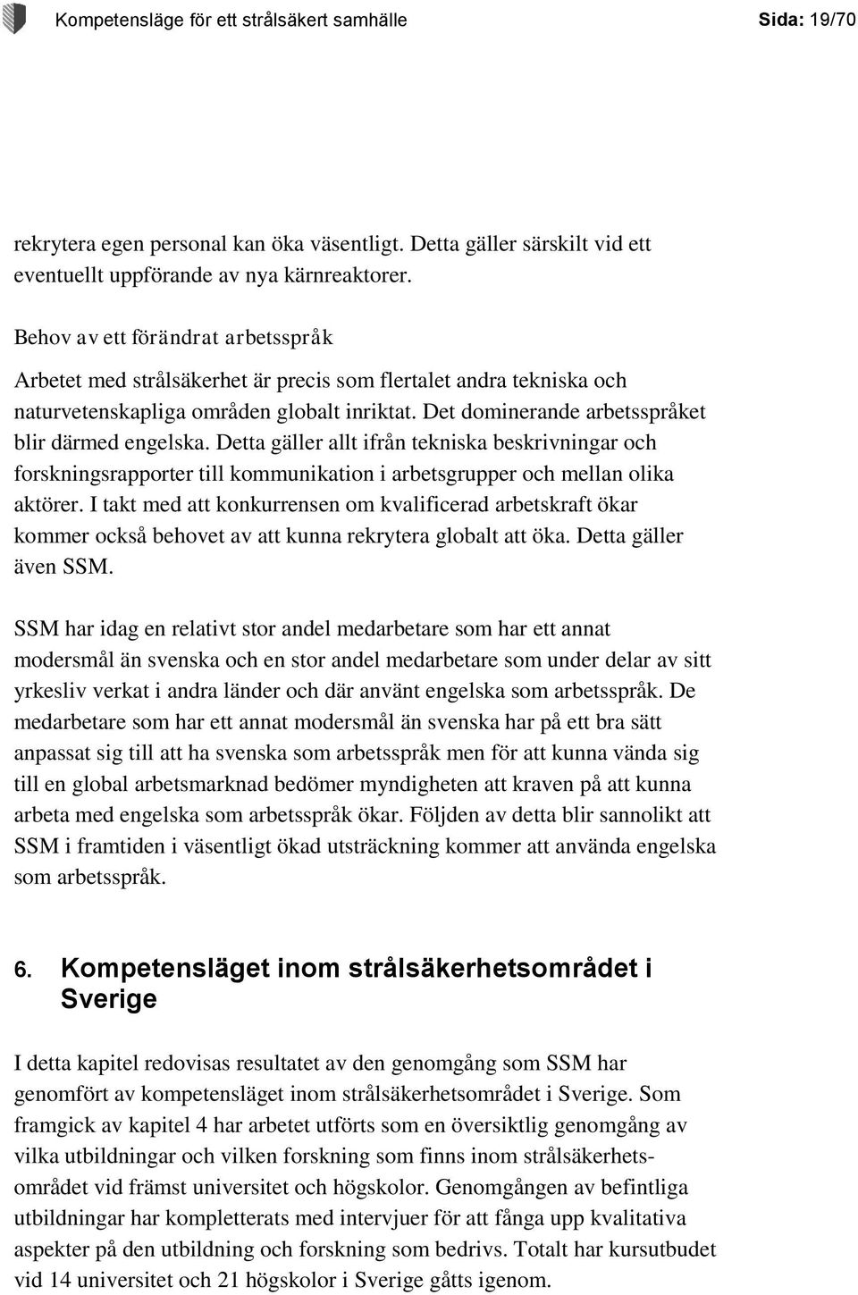 Detta gäller allt ifrån tekniska beskrivningar och forskningsrapporter till kommunikation i arbetsgrupper och mellan olika aktörer.