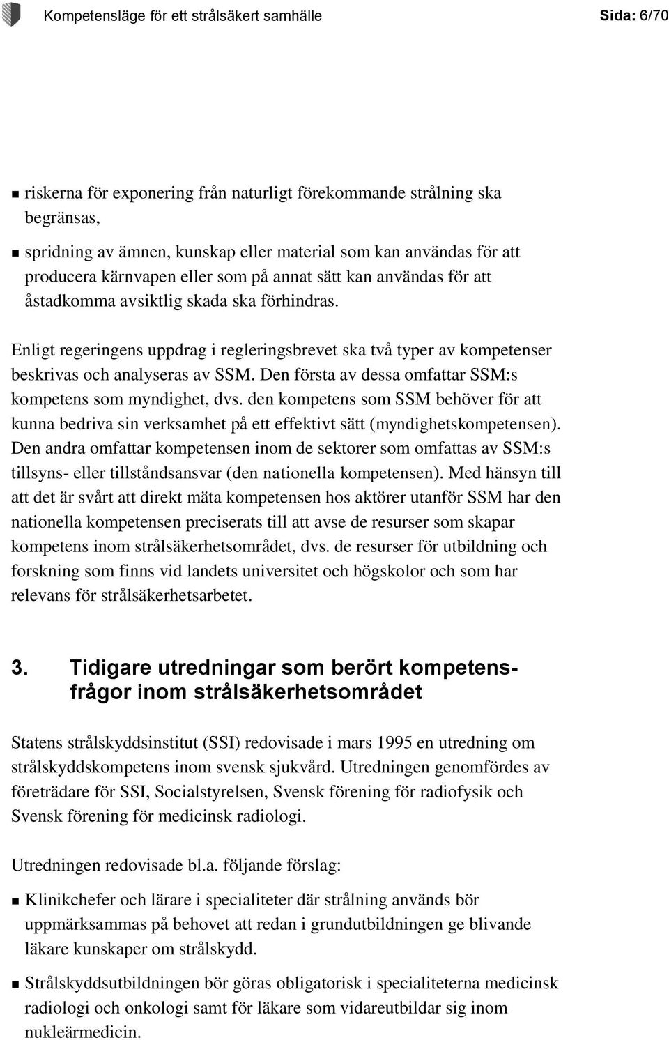 Enligt regeringens uppdrag i regleringsbrevet ska två typer av kompetenser beskrivas och analyseras av SSM. Den första av dessa omfattar SSM:s kompetens som myndighet, dvs.