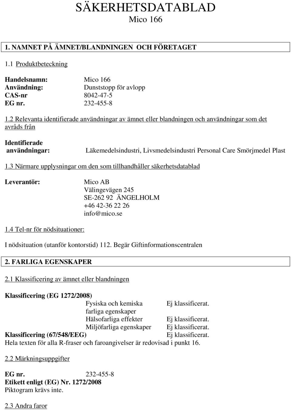 Plast 1.3 Närmare upplysningar om den som tillhandhåller säkerhetsdatablad Leverantör: Mico AB Välingevägen 245 SE-262 92 ÄNGELHOLM +46 42-36 22 26 info@mico.se 1.