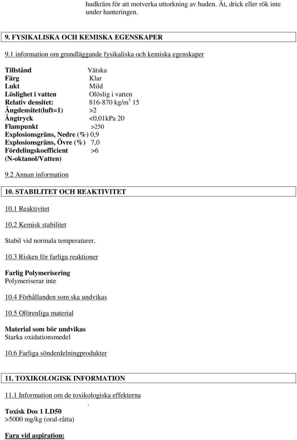 Ångtryck <0,01kPa 20 Flampunkt >250 Explosionsgräns, Nedre (%) 0,9 Explosionsgräns, Övre (%) 7,0 Fördelingskoefficient >6 (N-oktanol/Vatten) 9.2 Annan information 10. STABILITET OCH REAKTIVITET 10.