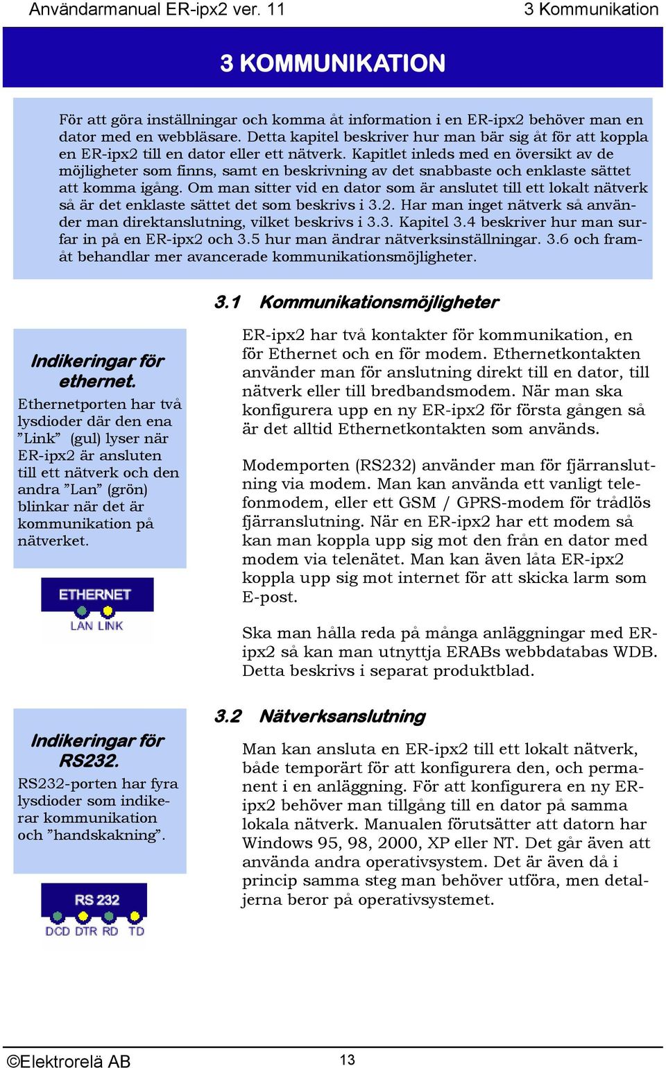 Kapitlet inleds med en översikt av de möjligheter som finns, samt en beskrivning av det snabbaste och enklaste sättet att komma igång.