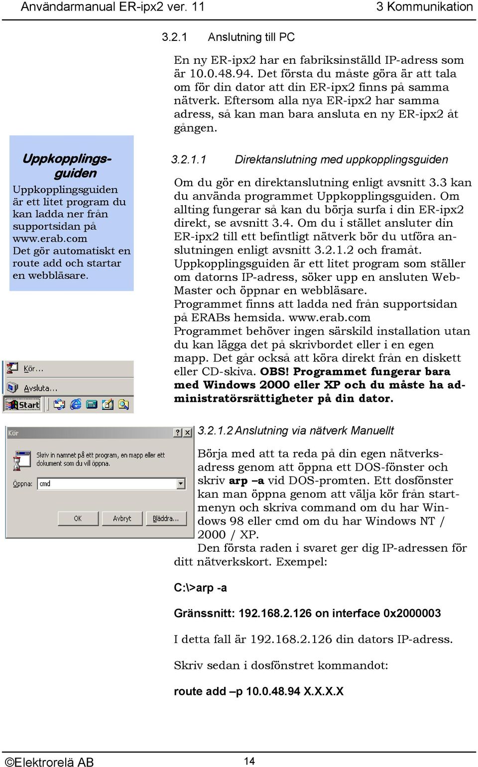 com Det gör automatiskt en route add och startar en webbläsare. 3.2.1.1 Direktanslutning med uppkopplingsguiden Om du gör en direktanslutning enligt avsnitt 3.