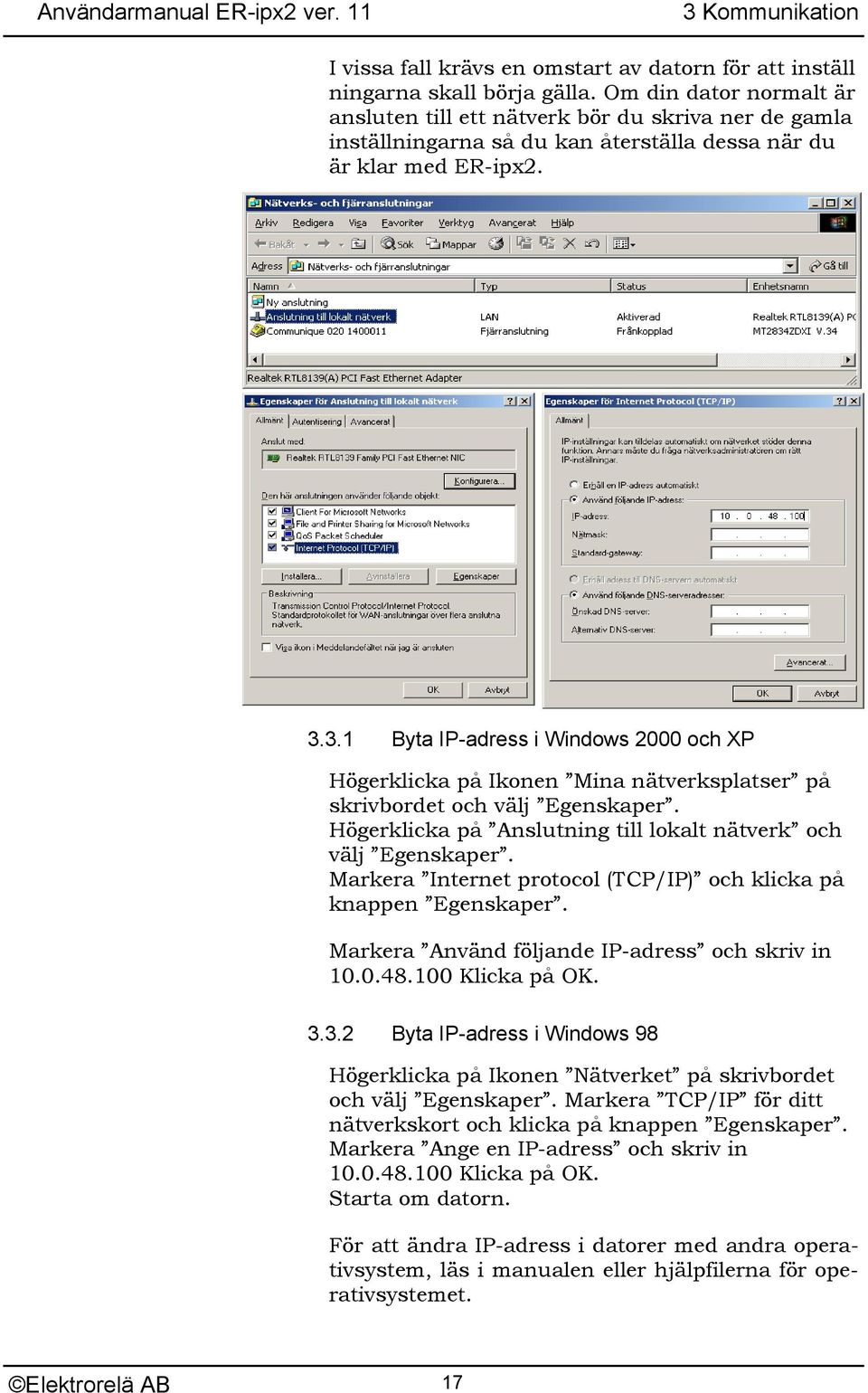 3.1 Byta IP-adress i Windows 2000 och XP Högerklicka på Ikonen Mina nätverksplatser på skrivbordet och välj Egenskaper. Högerklicka på Anslutning till lokalt nätverk och välj Egenskaper.