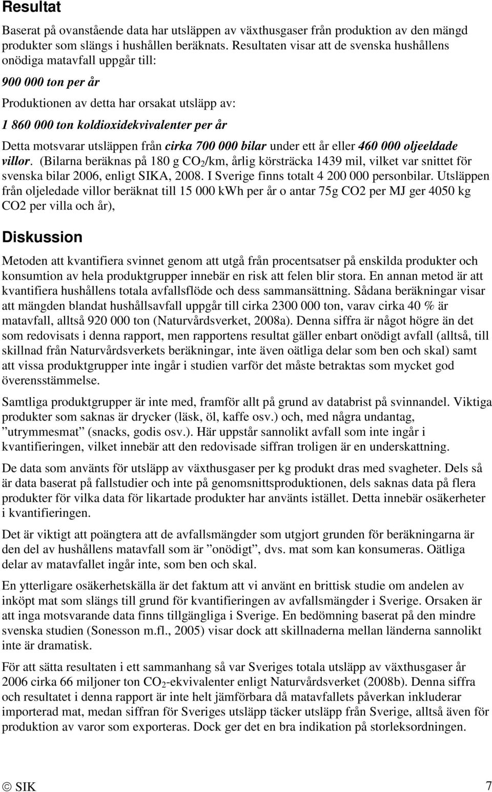 utsläppen från cirka 700 000 bilar under ett år eller 460 000 oljeeldade villor.