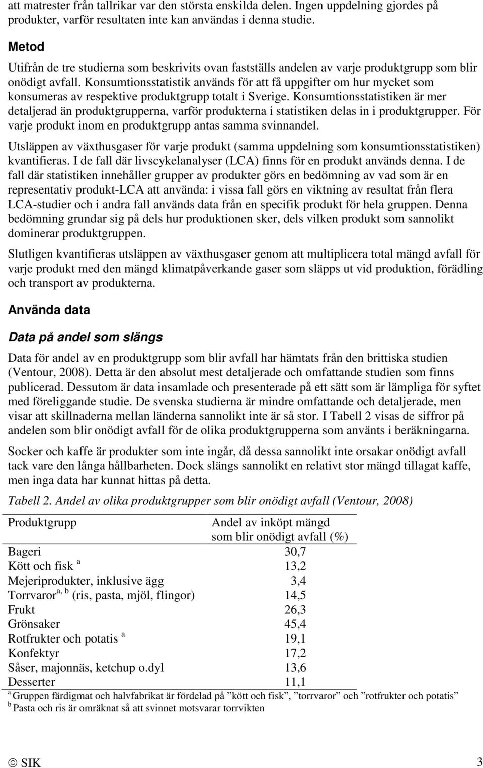 Konsumtionsstatistik används för att få uppgifter om hur mycket som konsumeras av respektive produktgrupp totalt i Sverige.