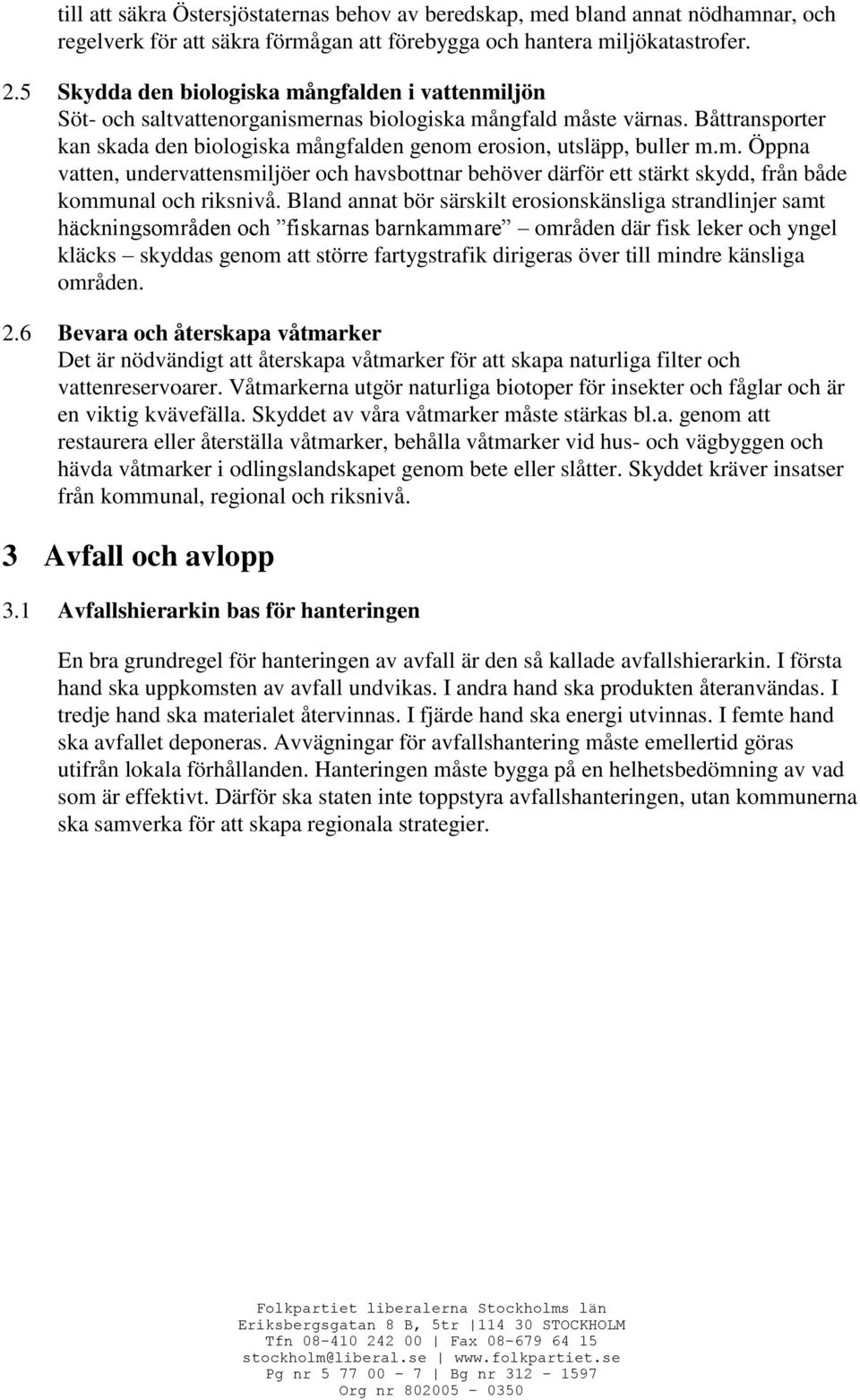 Båttransporter kan skada den biologiska mångfalden genom erosion, utsläpp, buller m.m. Öppna vatten, undervattensmiljöer och havsbottnar behöver därför ett stärkt skydd, från både kommunal och riksnivå.