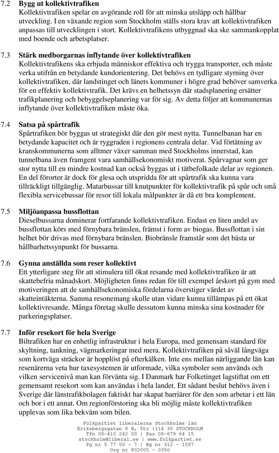 3 Stärk medborgarnas inflytande över kollektivtrafiken Kollektivtrafikens ska erbjuda människor effektiva och trygga transporter, och måste verka utifrån en betydande kundorientering.