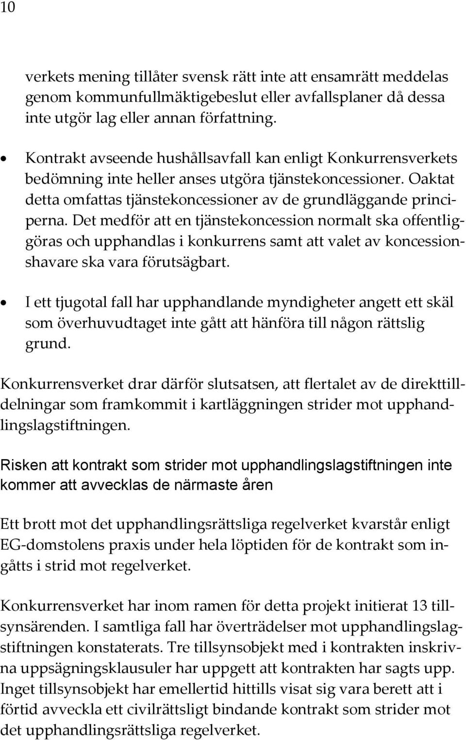 Det medför att en tjänstekoncession normalt ska offentliggöras och upphandlas i konkurrens samt att valet av koncessionshavare ska vara förutsägbart.