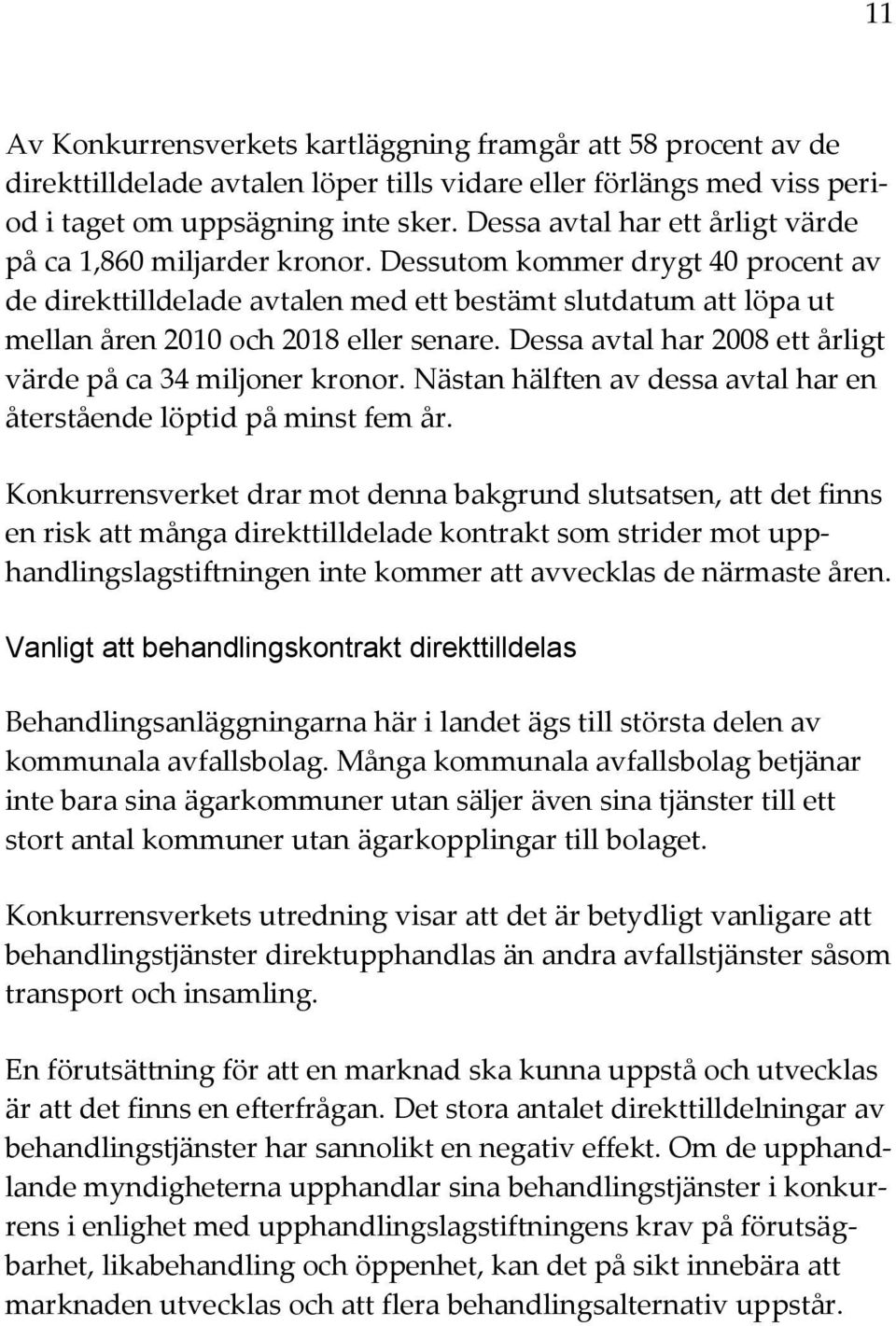 Dessutom kommer drygt 40 procent av de direkttilldelade avtalen med ett bestämt slutdatum att löpa ut mellan åren 2010 och 2018 eller senare.