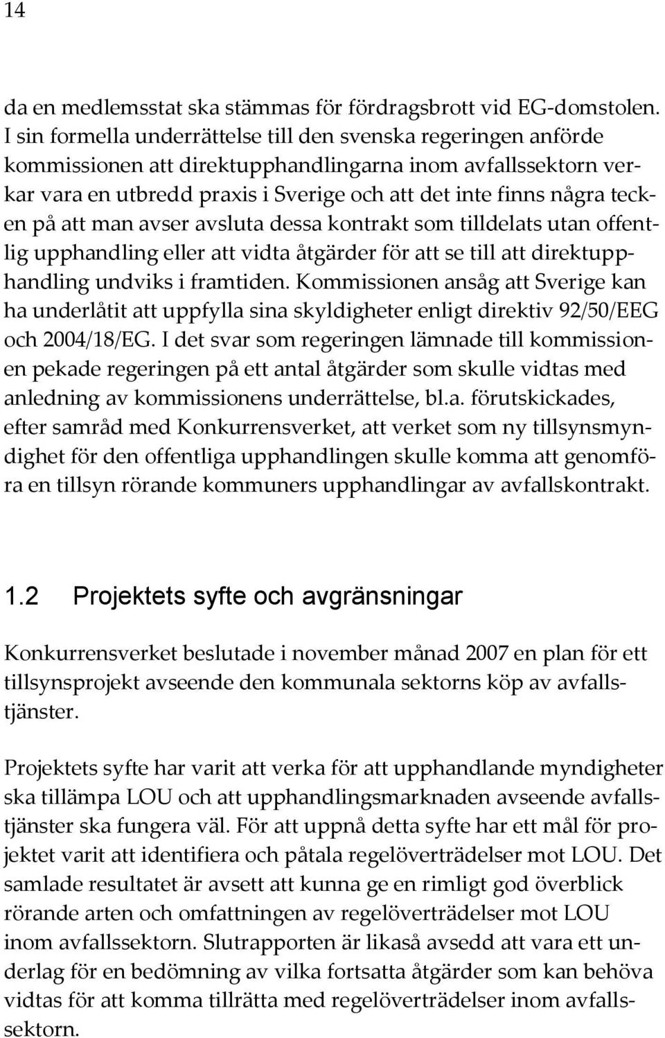 på att man avser avsluta dessa kontrakt som tilldelats utan offentlig upphandling eller att vidta åtgärder för att se till att direktupphandling undviks i framtiden.