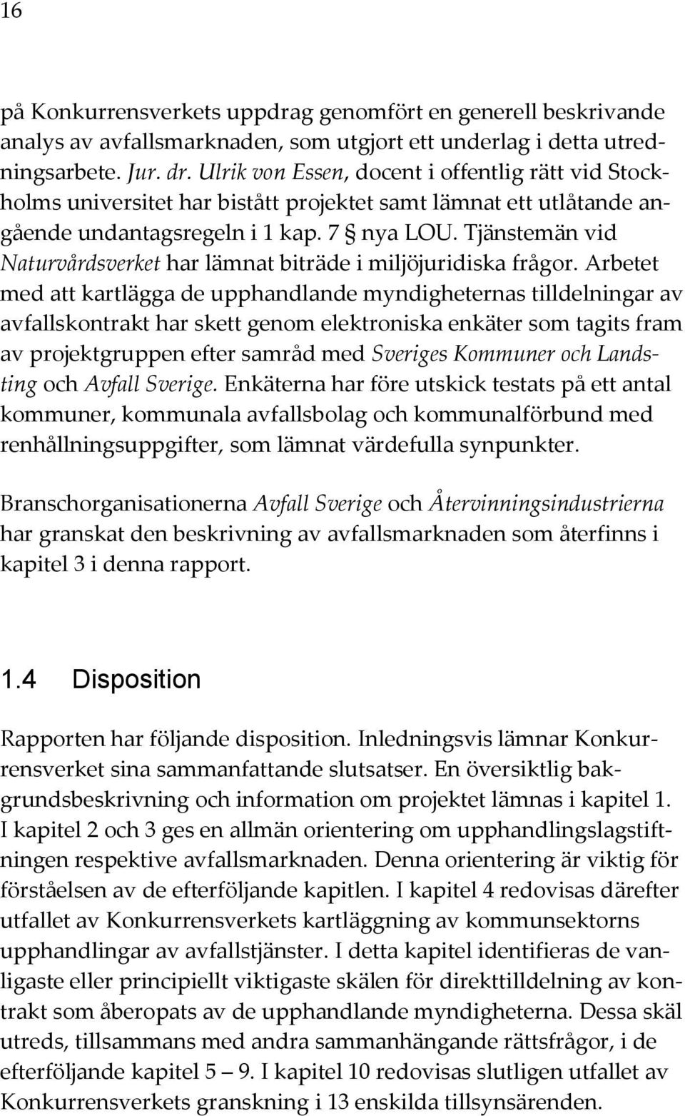 Tjänstemän vid Naturvårdsverket har lämnat biträde i miljöjuridiska frågor.