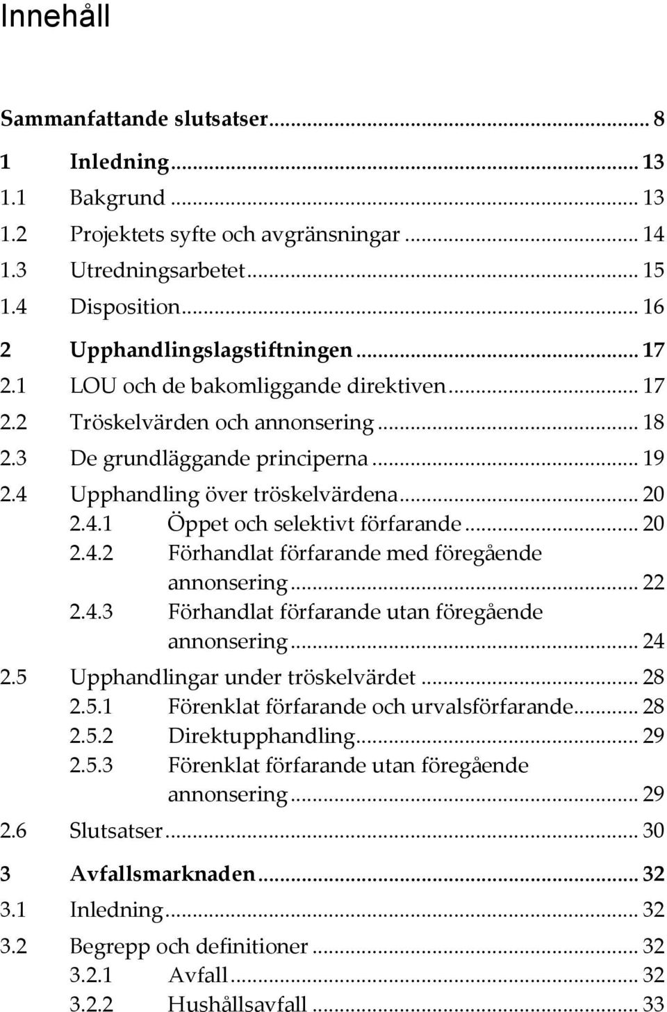 .. 20 2.4.2 Förhandlat förfarande med föregående annonsering... 22 2.4.3 Förhandlat förfarande utan föregående annonsering... 24 2.5 Upphandlingar under tröskelvärdet... 28 2.5.1 Förenklat förfarande och urvalsförfarande.