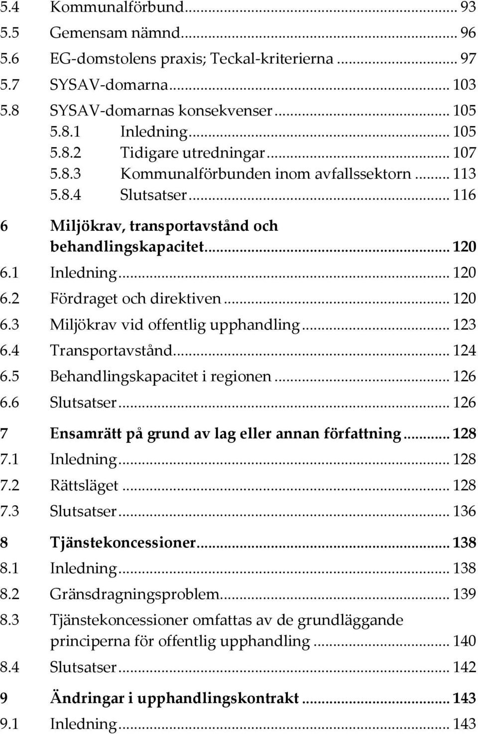 .. 120 6.3 Miljökrav vid offentlig upphandling... 123 6.4 Transportavstånd... 124 6.5 Behandlingskapacitet i regionen... 126 6.6 Slutsatser... 126 7 Ensamrätt på grund av lag eller annan författning.