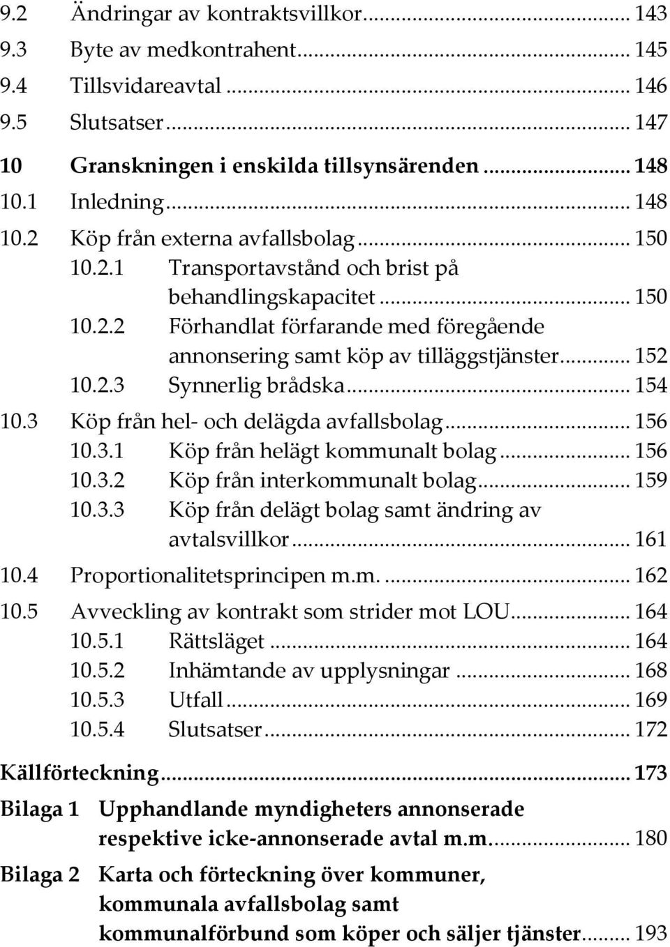 .. 152 10.2.3 Synnerlig brådska... 154 10.3 Köp från hel- och delägda avfallsbolag... 156 10.3.1 Köp från helägt kommunalt bolag... 156 10.3.2 Köp från interkommunalt bolag... 159 10.3.3 Köp från delägt bolag samt ändring av avtalsvillkor.