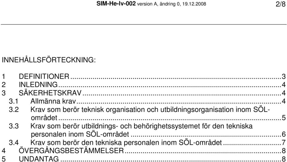 ..5 3.3 Krav som berör utbildnings- och behörighetssystemet för den tekniska personalen inom SÖL-området...6 3.