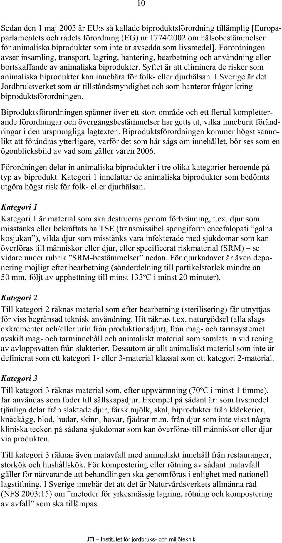 Syftet är att eliminera de risker som animaliska biprodukter kan innebära för folk- eller djurhälsan.