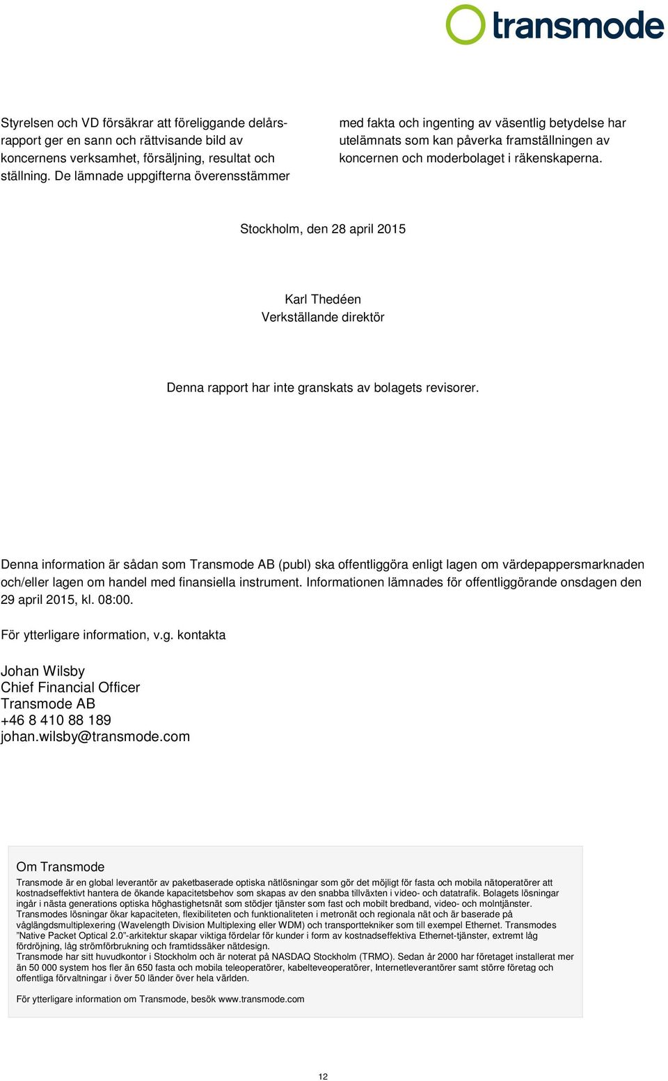 Stockholm, den 28 april 2015 Karl Thedéen Verkställande direktör Denna rapport har inte granskats av bolagets revisorer.