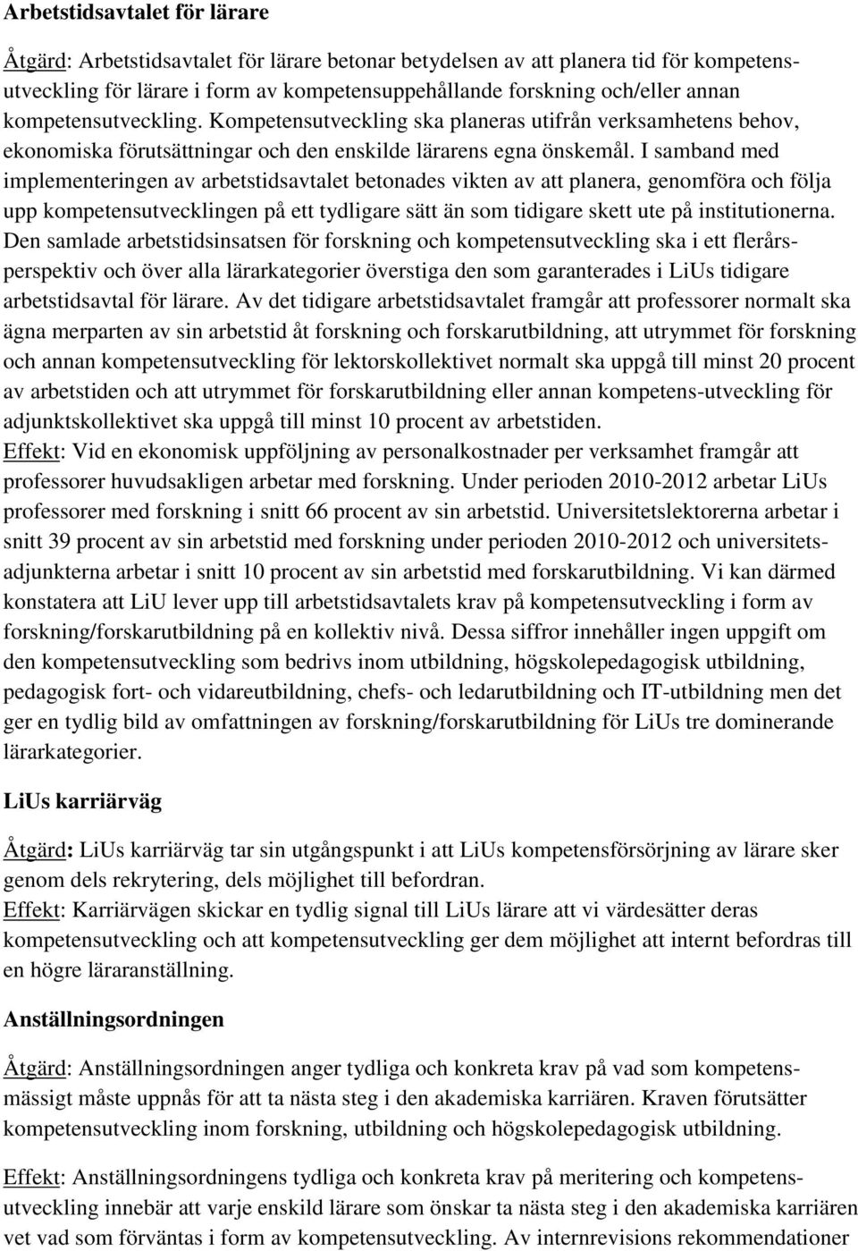 I samband med implementeringen av arbetstidsavtalet betonades vikten av att planera, genomföra och följa upp kompetensutvecklingen på ett tydligare sätt än som tidigare skett ute på institutionerna.