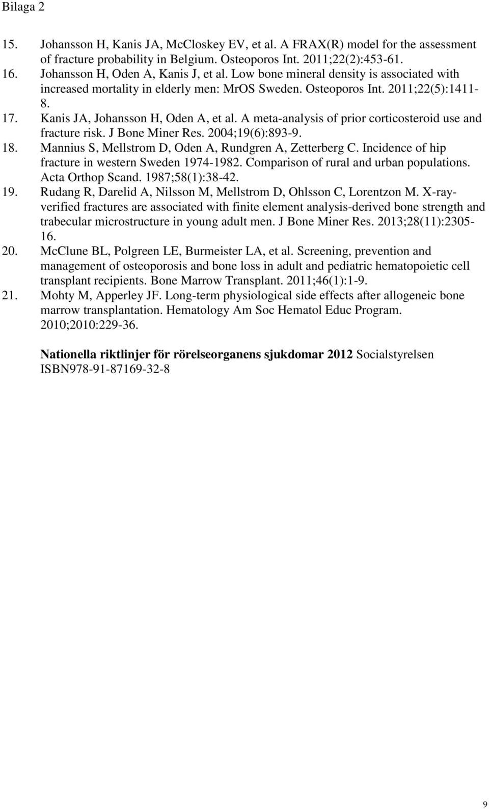 A meta-analysis of prior corticosteroid use and fracture risk. J Bone Miner Res. 2004;19(6):893-9. 18. Mannius S, Mellstrom D, Oden A, Rundgren A, Zetterberg C.