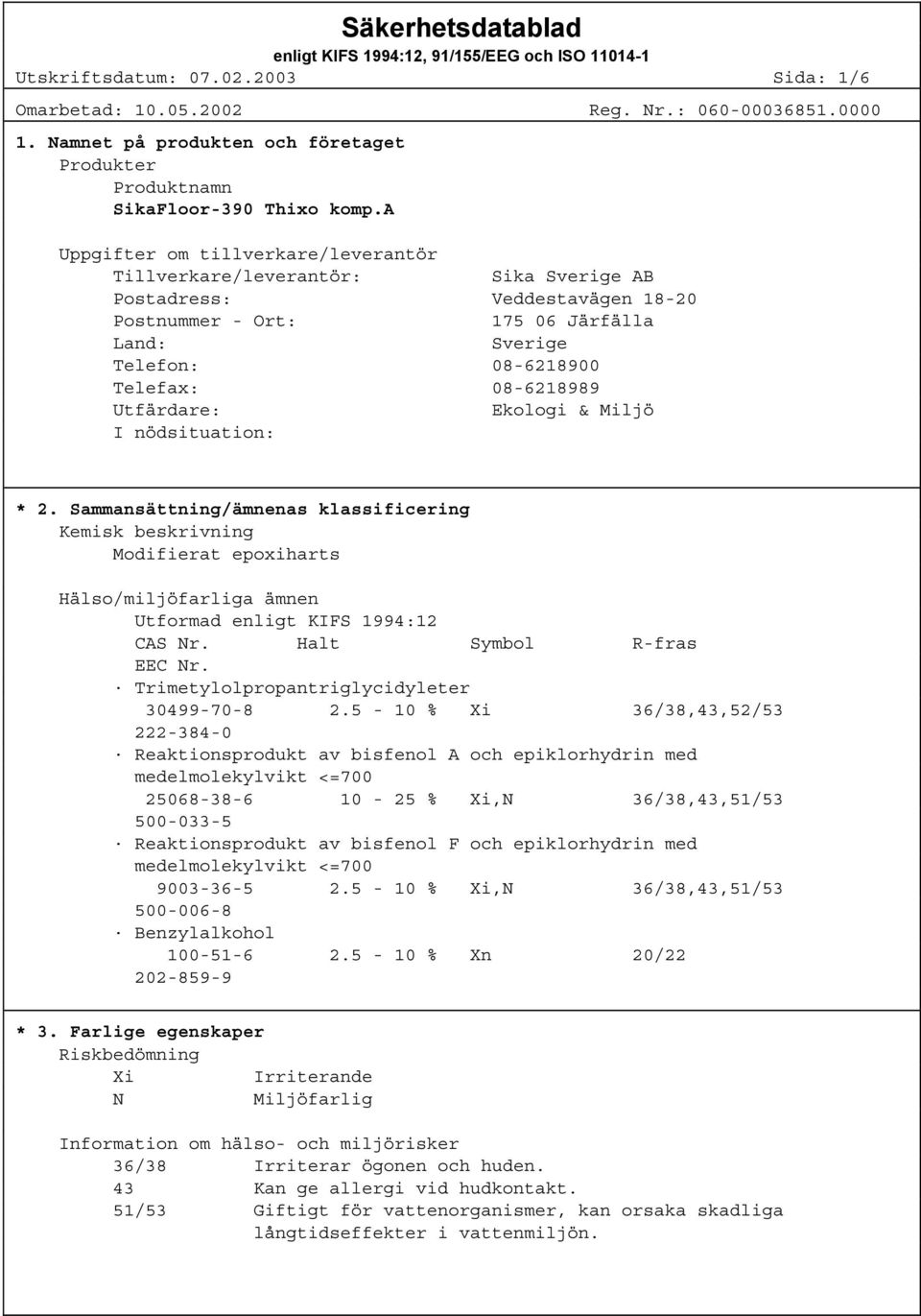 Utfärdare: Ekologi & Miljö I nödsituation: * 2. Sammansättning/ämnenas klassificering Kemisk beskrivning Modifierat epoxiharts Hälso/miljöfarliga ämnen Utformad enligt KIFS 1994:12 CAS Nr.