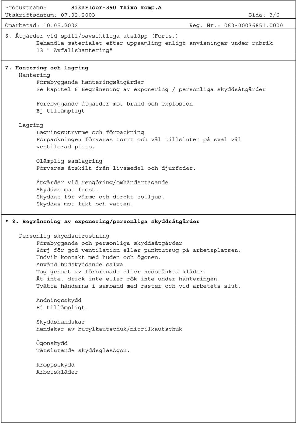 Lagringsutrymme och förpackning Förpackningen förvaras torrt och väl tillsluten på sval väl ventilerad plats. Olämplig samlagring Förvaras åtskilt från livsmedel och djurfoder.