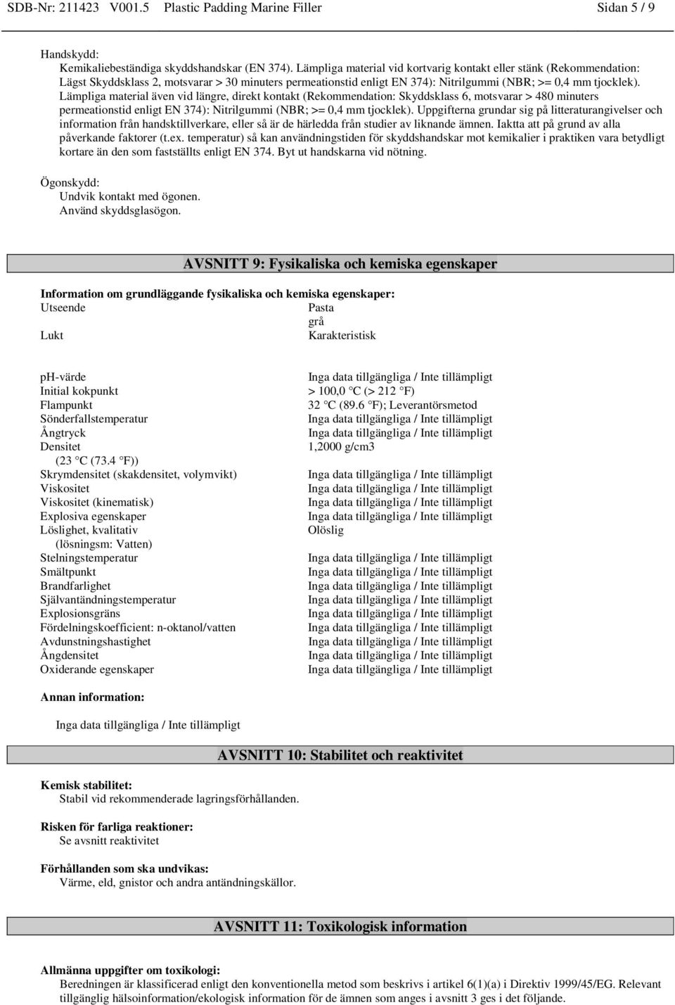 Lämpliga material även vid längre, direkt kontakt (Rekommendation: Skyddsklass 6, motsvarar > 480 minuters permeationstid enligt EN 374): Nitrilgummi (NBR; >= 0,4 mm tjocklek).