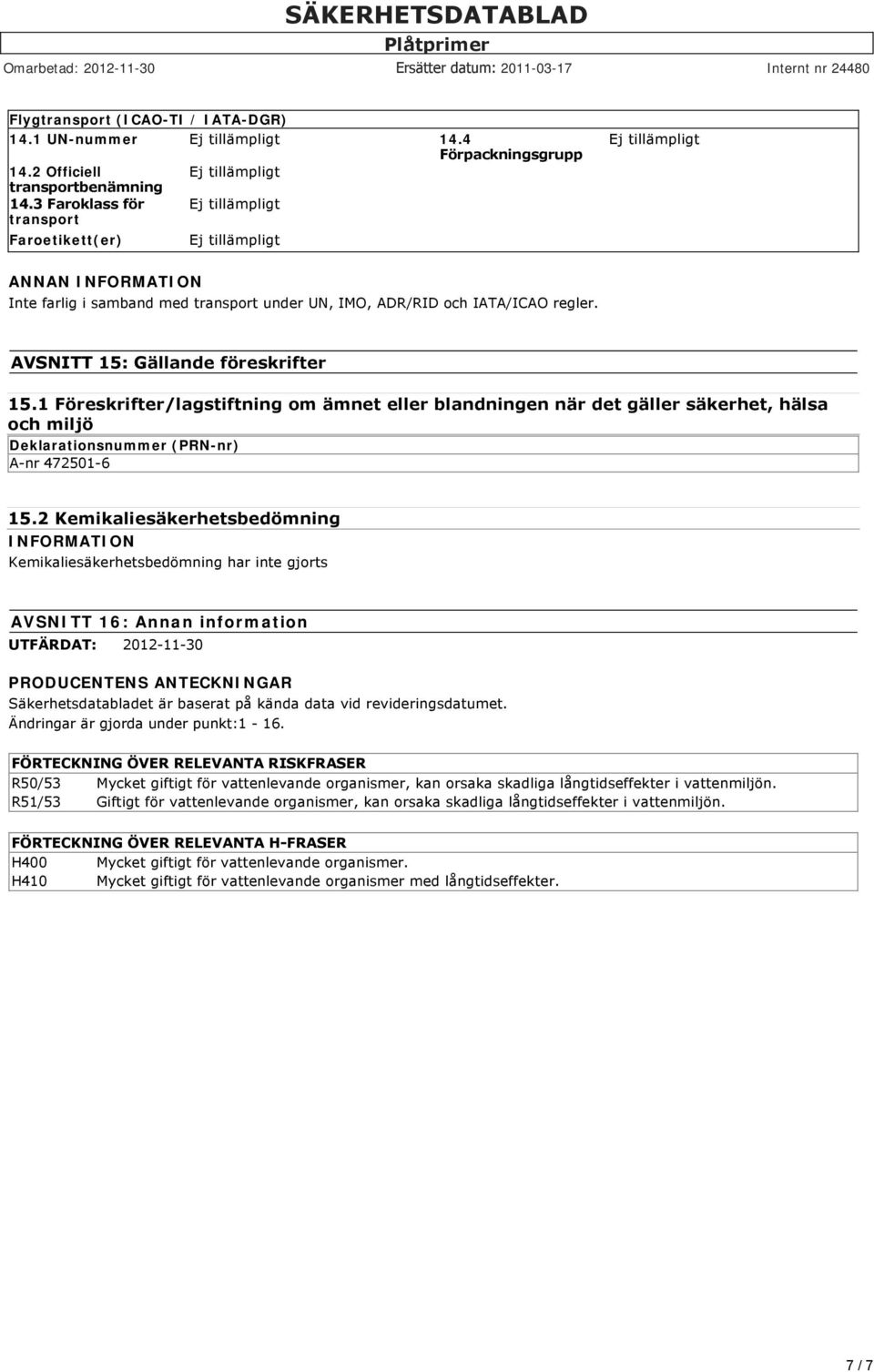 2 Kemikaliesäkerhetsbedömning Kemikaliesäkerhetsbedömning har inte gjorts AVSNITT 16: Annan information UTFÄRDAT: 2012-11-30 PRODUCENTENS ANTECKNINGAR Säkerhetsdatabladet är baserat på kända data vid