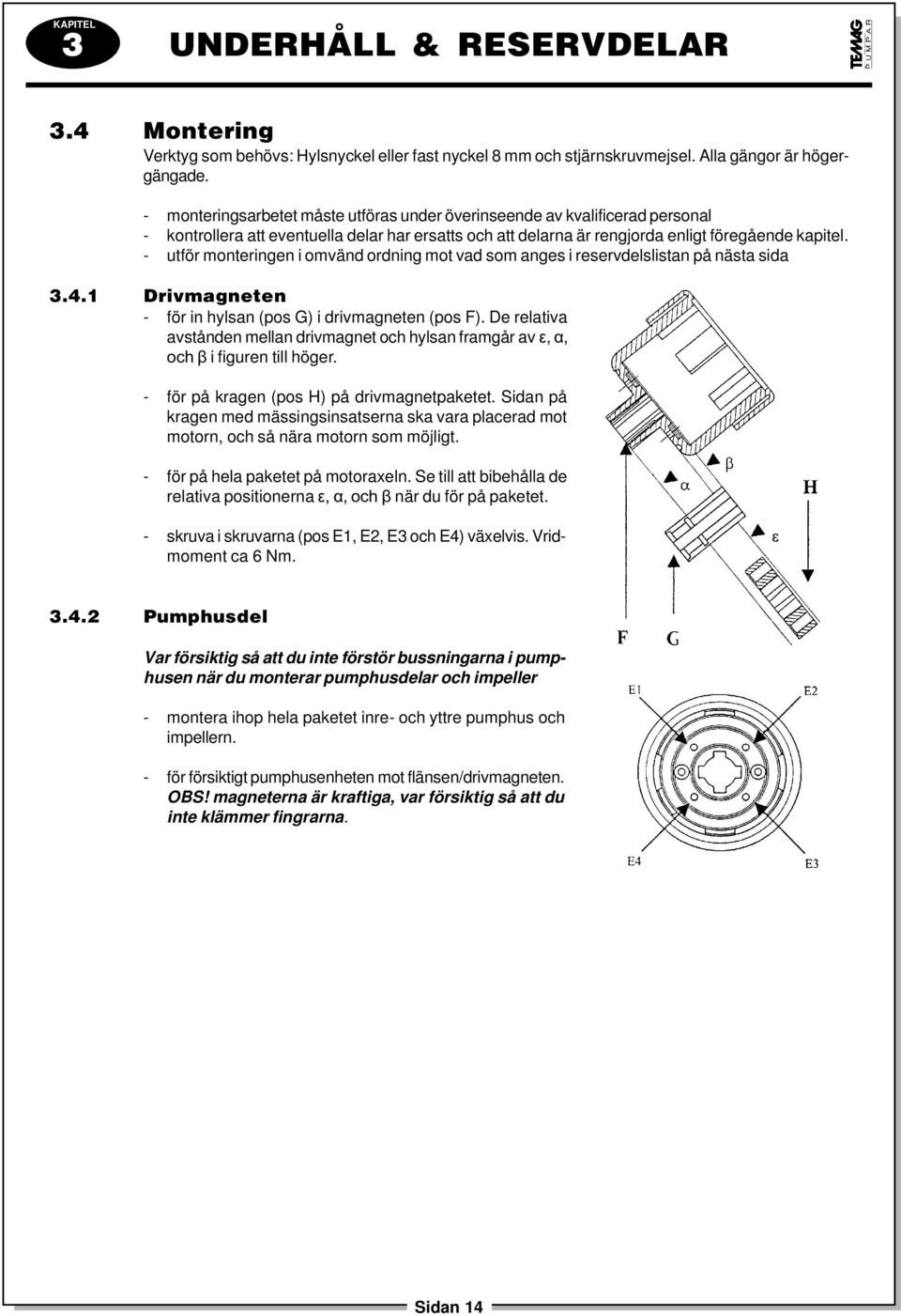 - utför monteringen i omvänd ordning mot vad som anges i reservdelslistan på nästa sida 3.4.1 Drivmagneten - för in hylsan (pos G) i drivmagneten (pos F).