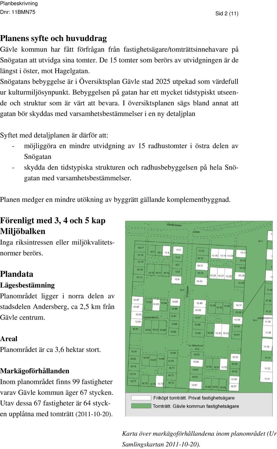 Bebyggelsen på gatan har ett mycket tidstypiskt utseende och struktur som är värt att bevara.