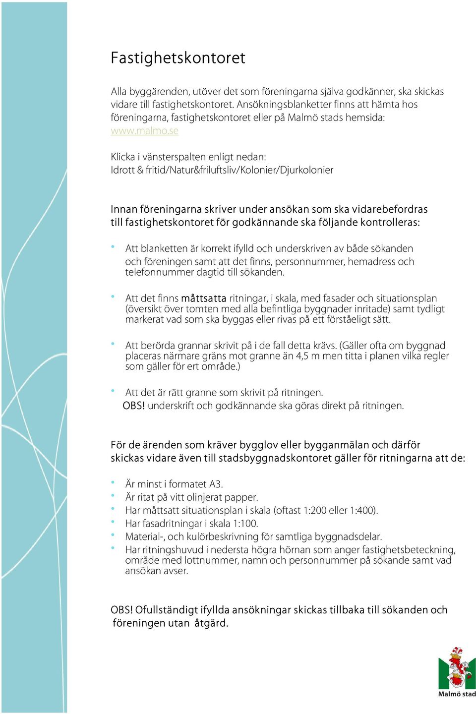 se Klicka i vänsterspalten enligt nedan: Idrott & fritid/natur&friluftsliv/kolonier/djurkolonier Innan föreningarna skriver under ansökan som ska vidarebefordras till fastighetskontoret för