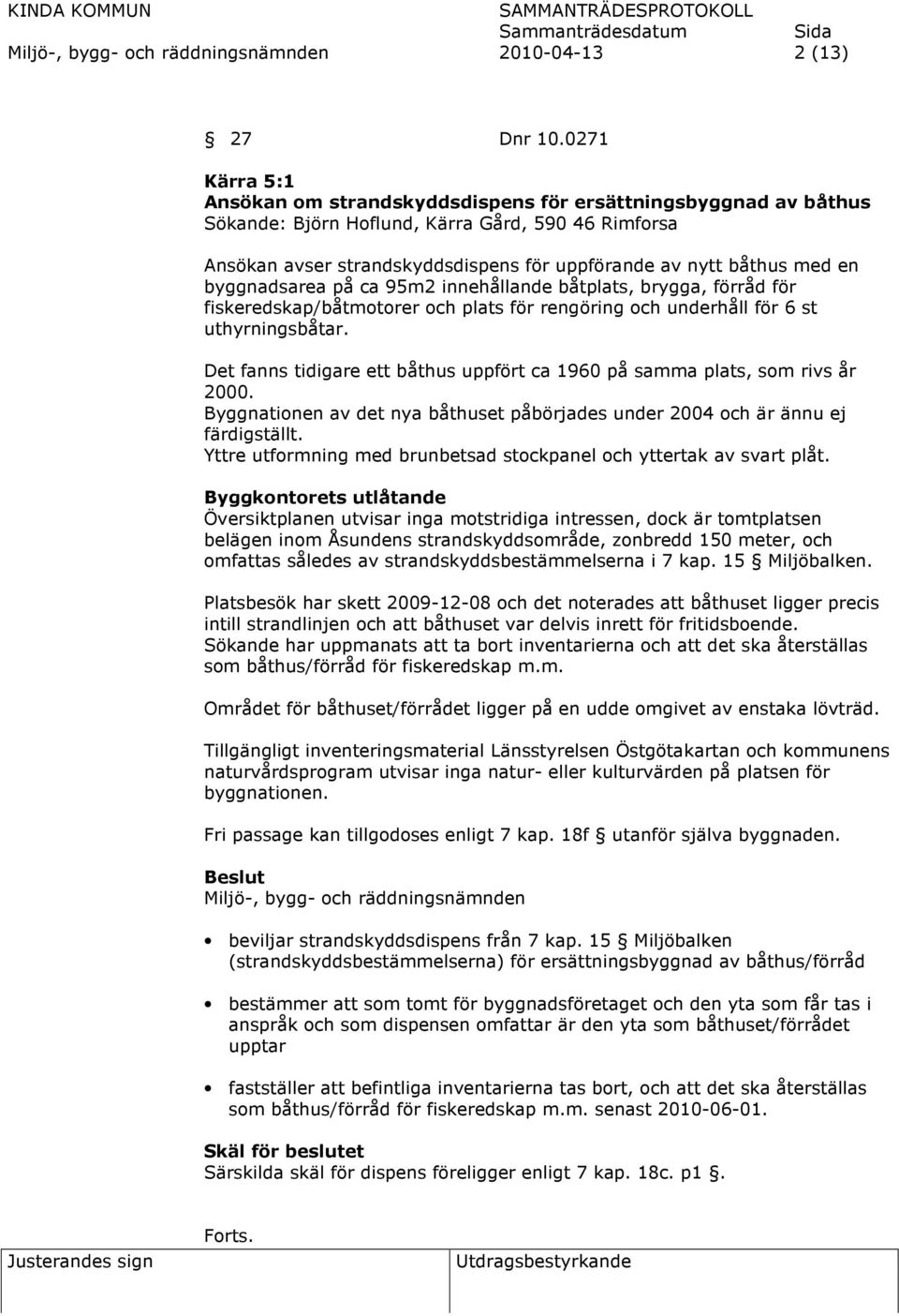 en byggnadsarea på ca 95m2 innehållande båtplats, brygga, förråd för fiskeredskap/båtmotorer och plats för rengöring och underhåll för 6 st uthyrningsbåtar.