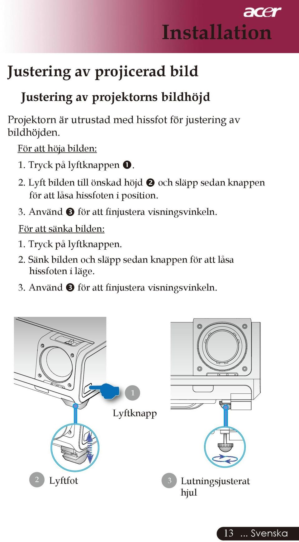 Lyft bilden till önskad höjd och släpp sedan knappen för att låsa hissfoten i position. 3. Använd för att finjustera visningsvinkeln.