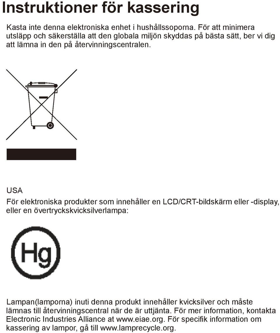 USA För elektroniska produkter som innehåller en LCD/CRT-bildskärm eller -display, eller en övertryckskvicksilverlampa: Lampan(lamporna) inuti denna