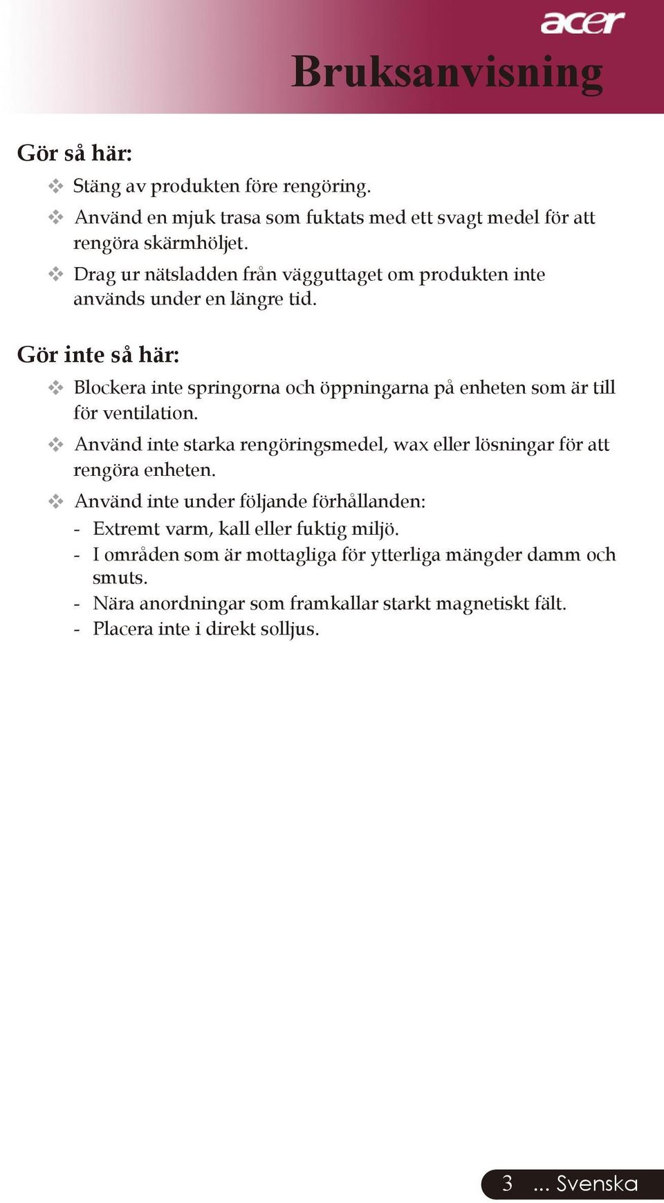 Gör inte så här: Blockera inte springorna och öppningarna på enheten som är till för ventilation.