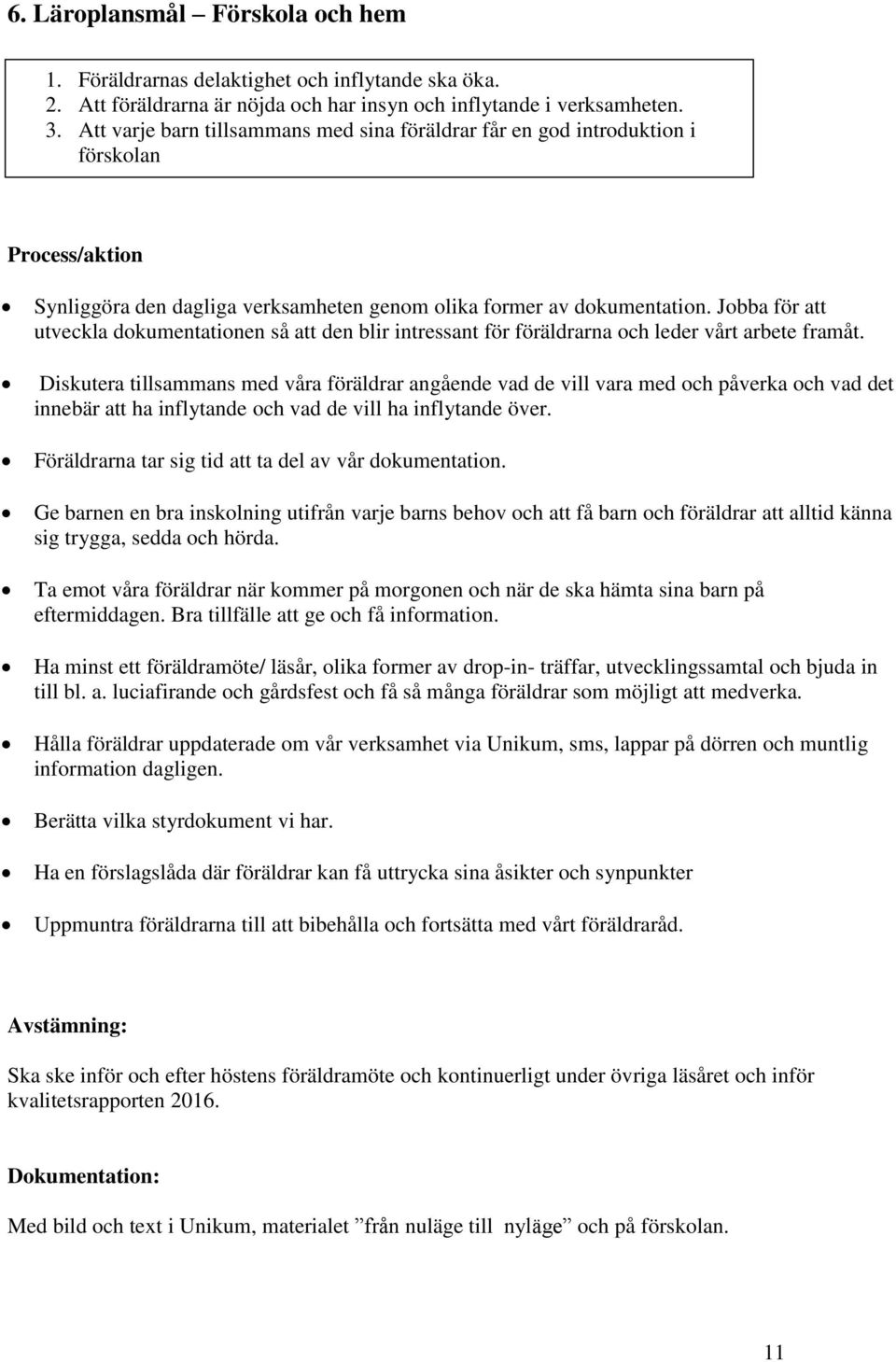 Jobba för att utveckla dokumentationen så att den blir intressant för föräldrarna och leder vårt arbete framåt.